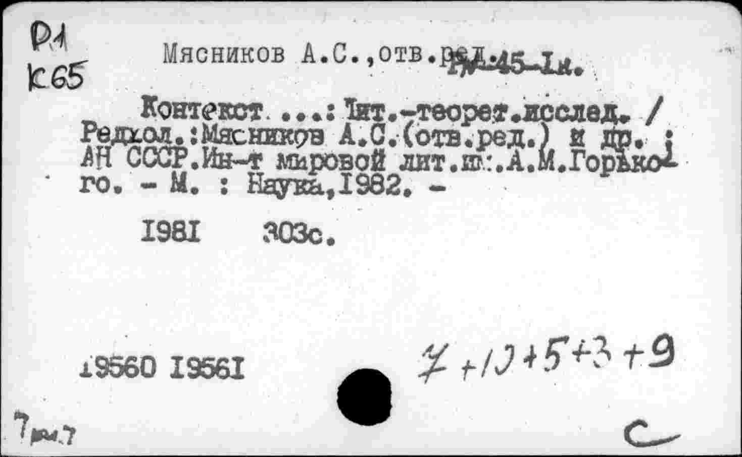 ﻿
Мясников А. С. .отв, ay .45
Контекст. • • 1ит.-теорет.нссл0
го. - м.
1981
19560 19561
